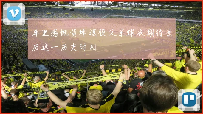 库里感慨黄蜂退役父亲球衣期待亲历这一历史时刻