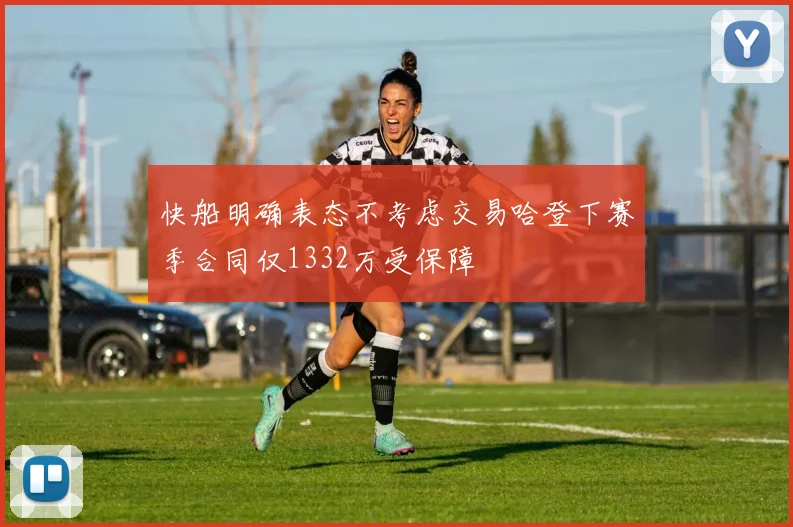 快船明确表态不考虑交易哈登下赛季合同仅1332万受保障