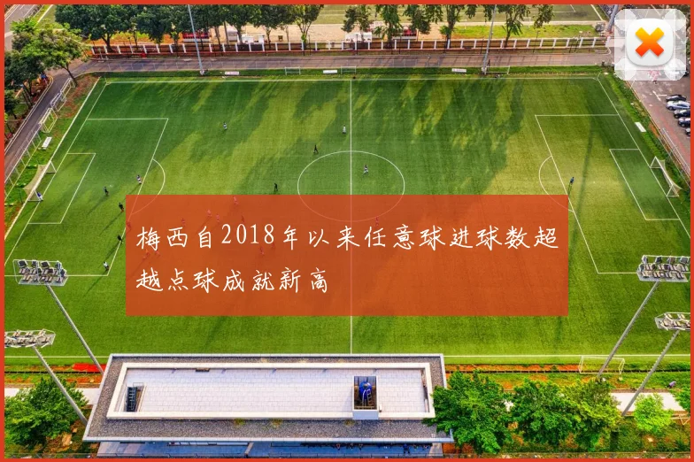 梅西自2018年以来任意球进球数超越点球成就新高