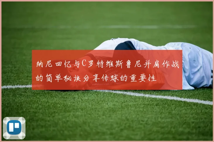 纳尼回忆与C罗特维斯鲁尼并肩作战的简单秘诀分享传球的重要性