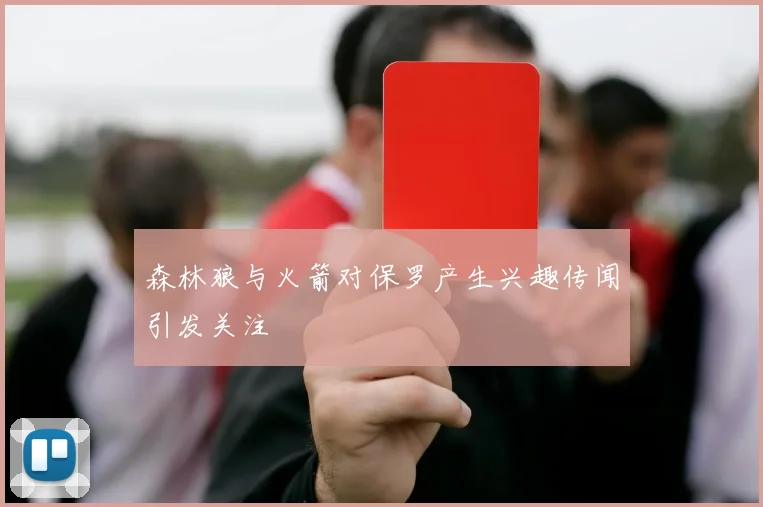森林狼与火箭对保罗产生兴趣传闻引发关注